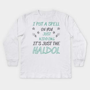 i put a spell on you just kiddings it just the haldol Shirt Kids Long Sleeve T-Shirt